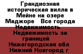 Грандиозная историческая вилла в Мейне на озере Маджоре - Все города Недвижимость » Недвижимость за границей   . Нижегородская обл.,Нижний Новгород г.